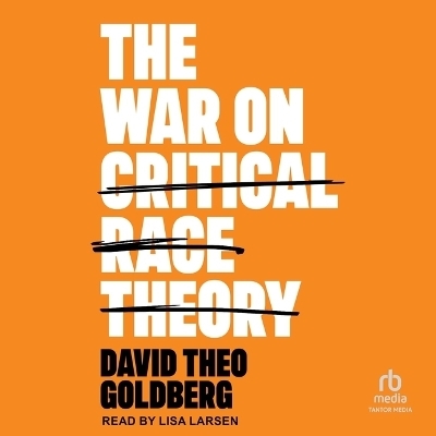The War on Critical Race Theory - David Theo Goldberg
