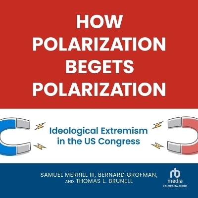How Polarization Begets Polarization - Thomas L Brunell, Samuel Merrill, Bernard Grofman
