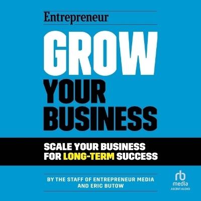 Grow Your Business - Eric Butow, The Staff of Entrepreneur Media