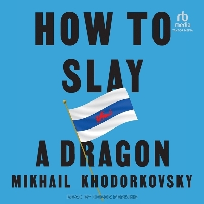 How to Slay a Dragon - Mikhail Khodorkovsky