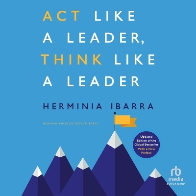 ACT Like a Leader, Think Like a Leader, Updated Edition of the Global Bestseller, with a New Preface (Revised) - Herminia Ibarra