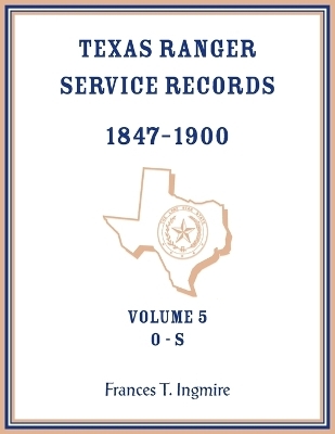 Texas Ranger Service Records, 1847-1900, Volume 5 O-S - Frances Ingmire