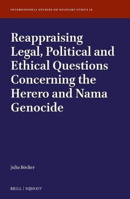 Reappraising Legal, Political and Ethical Questions Concerning the Herero and Nama Genocide - Julia Franziska Maria B&ouml;cker