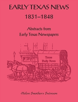 Early Texas News, 1831-1848. Abstracts from Early Texas Papers - Helen Swenson