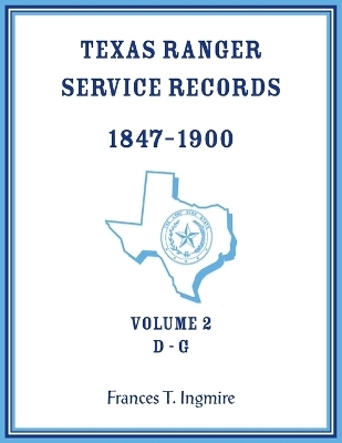 Texas Ranger Service Records, 1847-1900, Volume 2 D-G - Frances Ingmire