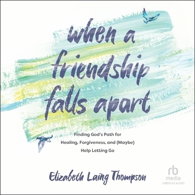 When a Friendship Falls Apart - Elizabeth Laing Thompson