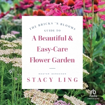 The Bricks 'n Blooms Guide to a Beautiful and Easy-Care Flower Garden - Stacy Ling