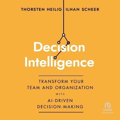 Decision Intelligence - Ilhan Scheer, Thorsten Heilig