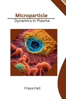 Microparticle Dynamics in Plasma - Freya Hall