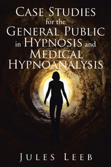 Case Studies for the General Public in Hypnosis and Medical Hypnoanalysis - Jules Leeb