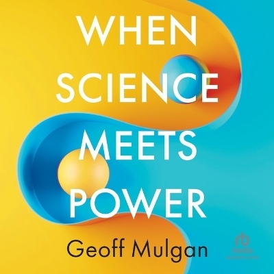 When Science Meets Power - Geoff Mulgan