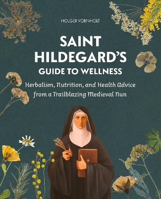 Saint Hildegard&rsquo;s Guide to Wellness - Holger Vornholt