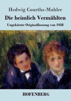 Die heimlich Verm&auml;hlten - Hedwig Courths-Mahler