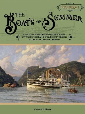 Boats of Summer, Volume 1: New York Harbor and Hudson River Day Passenger and Excursion Vessels of the Nineteenth Century - Richard V. Elliott