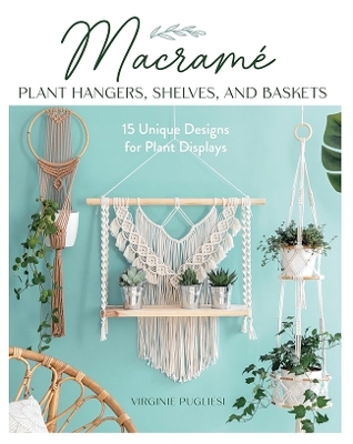 Macrame Plant Hangers, Shelves and Baskets - Virginie Pugliesi, Claire Curt