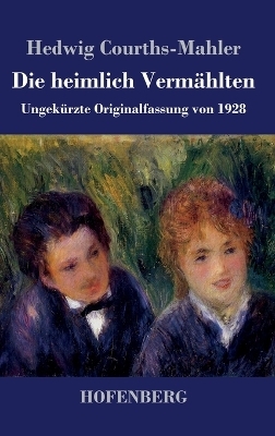 Die heimlich Verm&auml;hlten - Hedwig Courths-Mahler