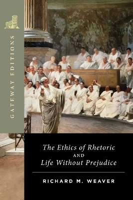The Ethics of Rhetoric and Life Without Prejudice - Richard M. Weaver