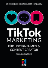 TikTok-Marketing f&uuml;r Unternehmen & Content Creator - Max Eckhardt, Moritz H&uuml;sser, Timofej Kazakov, Mario Schmid