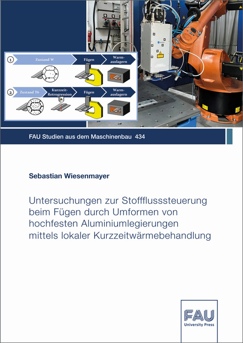 Untersuchungen zur Stoffflusssteuerung beim F&uuml;gen durch Umformen von hochfesten Aluminiumlegierungen mittels lokaler Kurzzeitw&auml;rmebehandlung - Sebastian Wiesenmayer