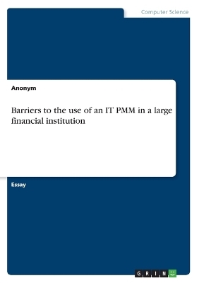 Barriers to the use of an IT PMM in a large financial institution -  Anonymous