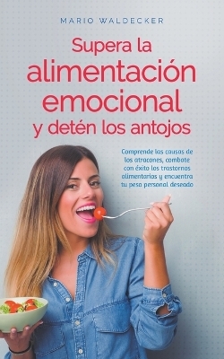 Supera la alimentaci&oacute;n emocional y det&eacute;n los antojos - Mario Waldecker
