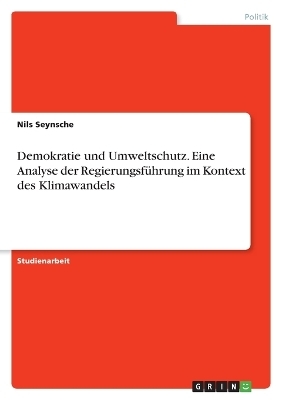 Demokratie und Umweltschutz. Eine Analyse der Regierungsf&uuml;hrung im Kontext des Klimawandels - Nils Seynsche