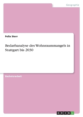 Bedarfsanalyse des Wohnraummangels in Stuttgart bis 2030 - Felix Sterr