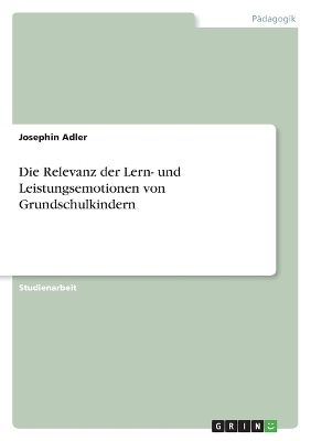 Die Relevanz der Lern- und Leistungsemotionen von Grundschulkindern