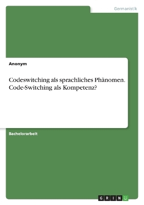 Codeswitching als sprachliches Ph&Atilde;&curren;nomen. Code-Switching als Kompetenz? -  Anonymous