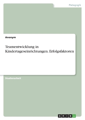 Teamentwicklung in Kindertageseinrichtungen. Erfolgsfaktoren