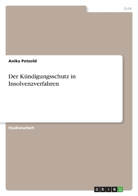 Der K&Atilde;&frac14;ndigungsschutz in Insolvenzverfahren - Anika Petzold