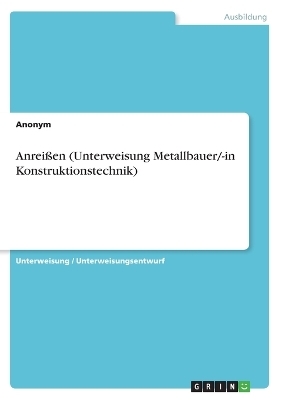 Anrei&Atilde;en (Unterweisung Metallbauer/-in Konstruktionstechnik) -  Anonymous