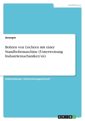 Bohren von LÃ¶chern mit einer Standbohrmaschine (Unterweisung Industriemachaniker/-in)