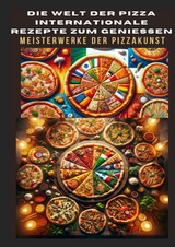 DIE WELT DER PIZZA: INTERNATIONALE REZEPTE ZUM GENIESSEN: Meisterwerke der Pizzakunst: Das ultimative Kochbuch f&uuml;r traditionelle und kreative Pizzarezepte &ndash; von klassisch bis glutenfrei und vegan - Bianca Leopold