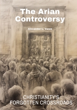 The Arian Controversy - Alexander L. Varus