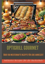 OptiGrill Gourmet: Meisterhafte Rezepte f&uuml;r jede Jahreszeit: &uuml;ber 150 Meisterhafte Rezepte f&uuml;r jede Jahreszeit - Bianca Leopold