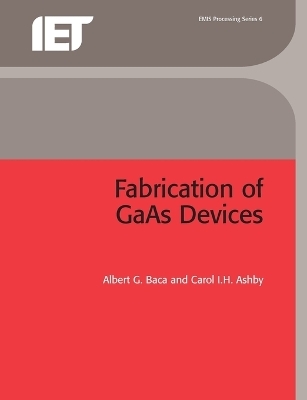 Fabrication of GAAS Devices - Albert G Baca, Carol I H Ashby