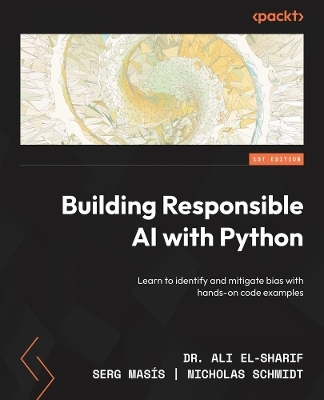 Building Responsible AI with Python - Dr. Ali El-Sharif, Serg Masís, Nicholas Schmidt
