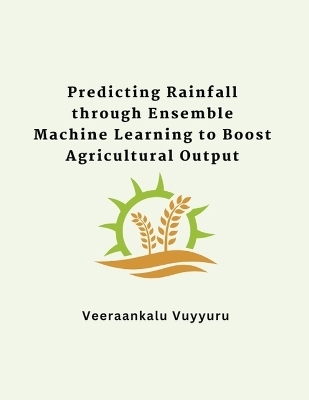 Predicting Rainfall through Ensemble Machine Learning to Boost Agricultural Output - Veeraankalu Vuyyuru