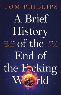 A Brief History of the End of the F*cking World - Tom Phillips