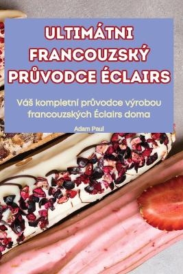 Ultim&aacute;tni Francouzsk&yacute; PrŮvodce &Eacute;clairs -  ADAM PAUL