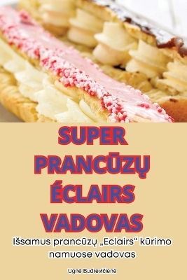 Super PrancŪzŲ &Eacute;clairs Vadovas -  Ugne Budrevičiene