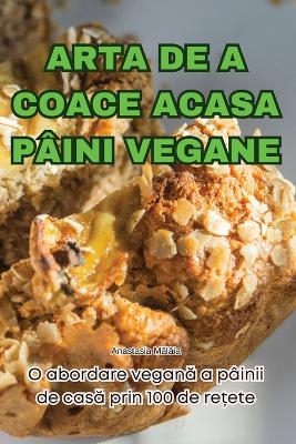 Arta de a Coace Acasa P&acirc;ini Vegane -  Anastasia Măl&acirc;ia