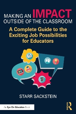 Making an Impact Outside of the Classroom: A Complete Guide to the Exciting Job Possibilities for Educators - Starr Sackstein