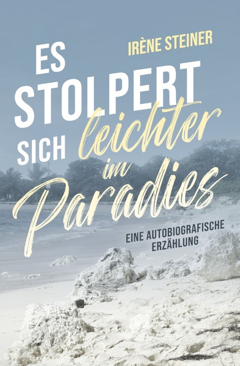Es stolpert sich leichter im Paradies - Ir&egrave;ne Steiner