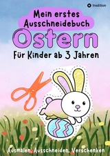 Ostern Ausschneidebuch f&uuml;r Kinder ab 3 Jahre - Osterbilder Ausmalen, Ausschneiden und Verschenken - Einfaches Osterbasteln mit Schere f&uuml;r Kleinkinder - Geschenk Kind 3 Jahre Bastelprojekt - Millie Meik