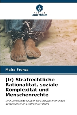 (Ir) Strafrechtliche Rationalit&auml;t, soziale Komplexit&auml;t und Menschenrechte - Ma&iacute;ra Fronza