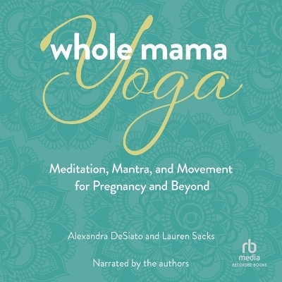 Whole Mama Yoga - Alexandria Desiato, Lauren Sacks