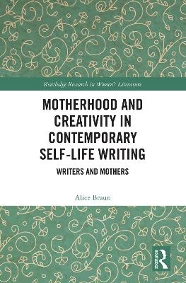 Motherhood and Creativity in Contemporary Self-Life Writing - Alice Braun