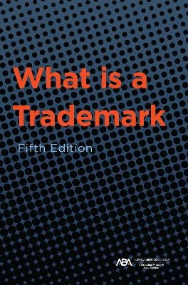 What is a Trademark, Fifth Edition - Aba Section of Intellectual Property Law